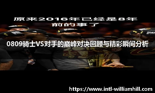 0809骑士VS对手的巅峰对决回顾与精彩瞬间分析